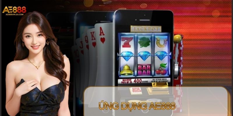 Ứng dụng AE888 mobile đem đến trải nghiệm tiện lợi hơn 